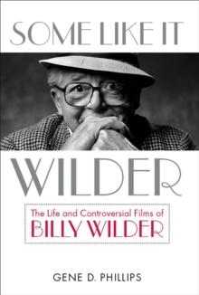 Some Like It Wilder : The Life and Controversial Films of Billy Wilder