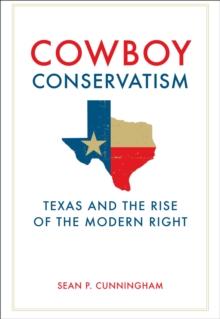 Cowboy Conservatism : Texas and the Rise of the Modern Right