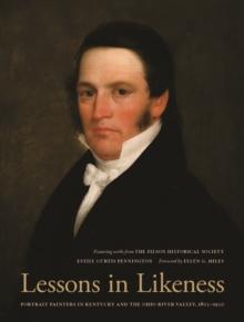 Lessons in Likeness : Portrait Painters in Kentucky and the Ohio River Valley, 1802-1920