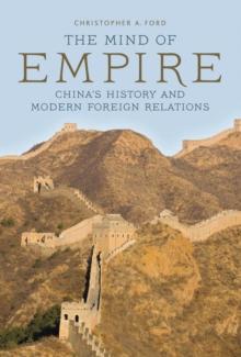 The Mind of Empire : China's History and Modern Foreign Relations