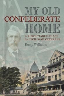 My Old Confederate Home : A Respectable Place for Civil War Veterans