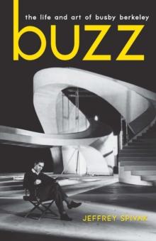 Buzz : The Life and Art of Busby Berkeley