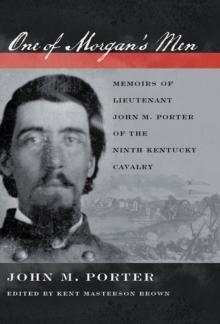 One of Morgan's Men : Memoirs of Lieutenant John M. Porter of the Ninth Kentucky Cavalry