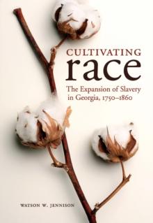 Cultivating Race : The Expansion of Slavery in Georgia, 1750-1860