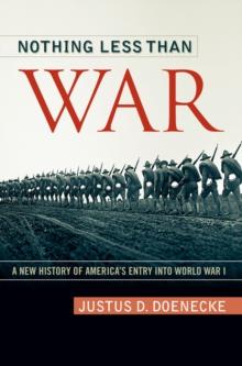 Nothing Less Than War : A New History of America's Entry into World War I