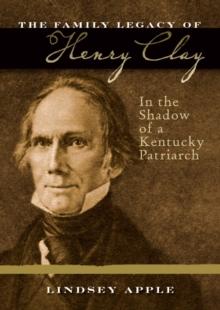 The Family Legacy of Henry Clay : In the Shadow of a Kentucky Patriarch