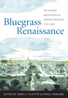 Bluegrass Renaissance : The History and Culture of Central Kentucky, 1792-1852