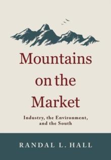 Mountains on the Market : Industry, the Environment, and the South