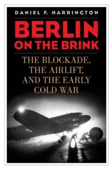 Berlin on the Brink : The Blockade, the Airlift, and the Early Cold War