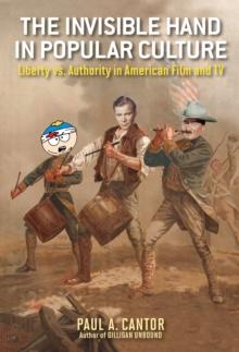 The Invisible Hand in Popular Culture : Liberty vs. Authority in American Film and TV