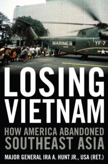 Losing Vietnam : How America Abandoned Southeast Asia