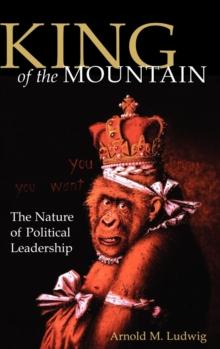 King of the Mountain : The Nature of Political Leadership