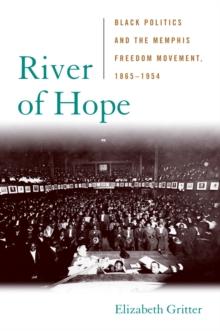 River of Hope : Black Politics and the Memphis Freedom Movement, 1865--1954