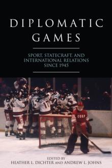 Diplomatic Games : Sport, Statecraft, and International Relations since 1945