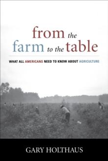 From the Farm to the Table : What All Americans Need to Know about Agriculture