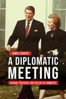 A Diplomatic Meeting : Reagan, Thatcher, and the Art of Summitry