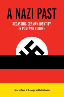 A Nazi Past : Recasting German Identity in Postwar Europe