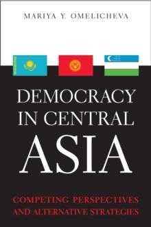 Democracy in Central Asia : Competing Perspectives and Alternative Strategies