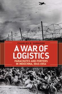 A War of Logistics : Parachutes and Porters in Indochina, 1945--1954