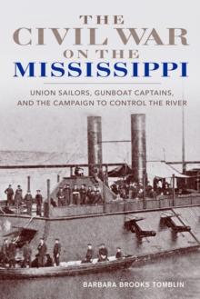 The Civil War on the Mississippi : Union Sailors, Gunboat Captains, and the Campaign to Control the River