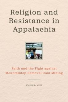 Religion and Resistance in Appalachia : Faith and the Fight against Mountaintop Removal Coal Mining