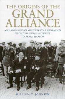 The Origins of the Grand Alliance : Anglo-American Military Collaboration from the Panay Incident to Pearl Harbor