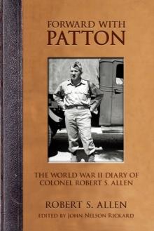 Forward with Patton : The World War II Diary of Colonel Robert S. Allen