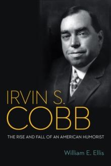 Irvin S. Cobb : The Rise and Fall of an American Humorist