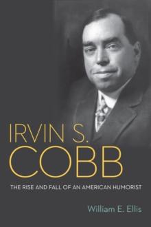 Irvin S. Cobb : The Rise and Fall of an American Humorist