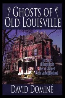 Ghosts of Old Louisville : True Stories of Hauntings in America's Largest Victorian Neighborhood