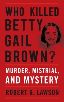 Who Killed Betty Gail Brown? : Murder, Mistrial, and Mystery