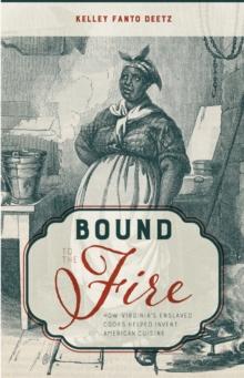 Bound to the Fire : How Virginia's Enslaved Cooks Helped Invent American Cuisine