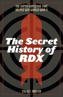 The Secret History of RDX : The Super-Explosive that Helped Win World War II