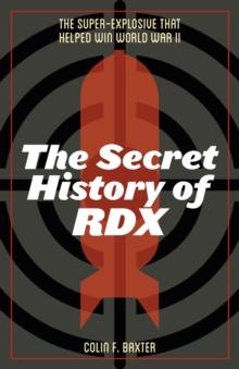 The Secret History of RDX : The Super-Explosive that Helped Win World War II