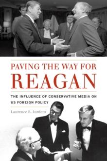 Paving the Way for Reagan : The Influence of Conservative Media on US Foreign Policy