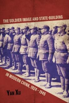 The Soldier Image and State-Building in Modern China, 1924-1945