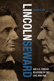 Lincoln, Seward, and US Foreign Relations in the Civil War Era