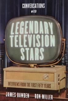 Conversations with Legendary Television Stars : Interviews from the First Fifty Years