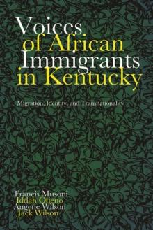 Voices of African Immigrants in Kentucky : Migration, Identity, and Transnationality