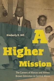 A Higher Mission : The Careers of Alonzo and Althea Brown Edmiston in Central Africa