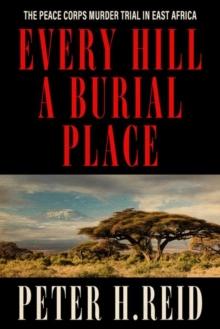 Every Hill a Burial Place : The Peace Corps Murder Trial in East Africa