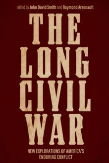 The Long Civil War : New Explorations of America's Enduring Conflict