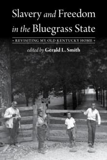 Slavery and Freedom in the Bluegrass State : Revisiting My Old Kentucky Home