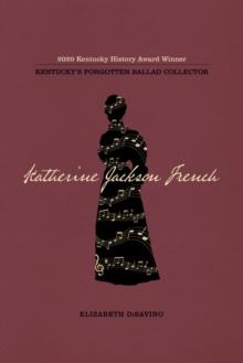 Katherine Jackson French : Kentucky's Forgotten Ballad Collector