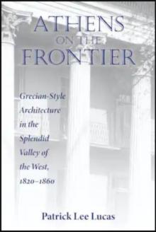 Athens on the Frontier : Grecian-Style Architecture in the Splendid Valley of the West, 1820-1860