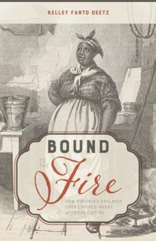 Bound to the Fire : How Virginia's Enslaved Cooks Helped Invent American Cuisine