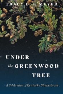 Under the Greenwood Tree : A Celebration of Kentucky Shakespeare