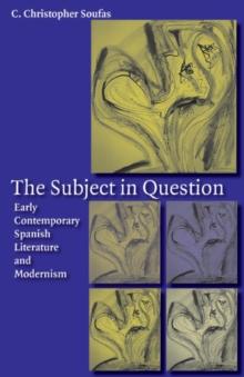 The Subject in Question : Early Contemporary Spanish Literature and Modernism