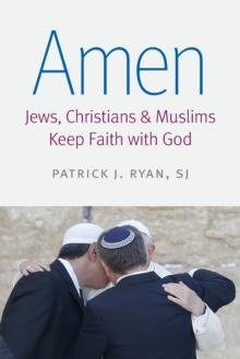 Amen : Jews, Christians, and Muslims Keep Faith with God