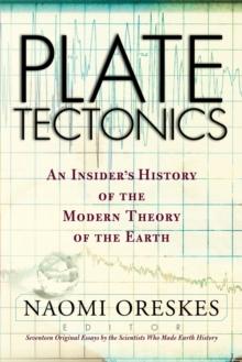 Plate Tectonics : An Insider's History Of The Modern Theory Of The Earth